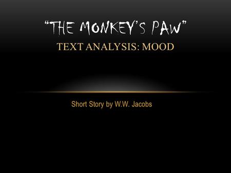 Short Story by W.W. Jacobs “THE MONKEY’S PAW” TEXT ANALYSIS: MOOD.