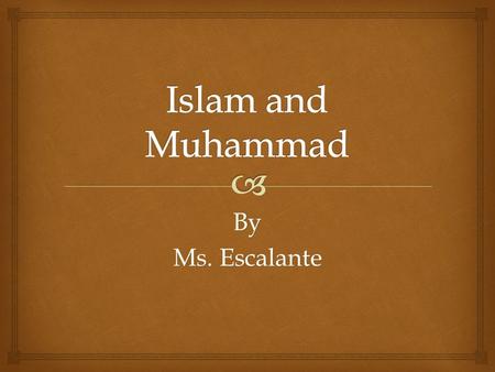 By Ms. Escalante.  Muhammad the Prophet  At 40 years old Muhammad, was visited by the angel Gabriel.  The angel told him that he would be the messenger.