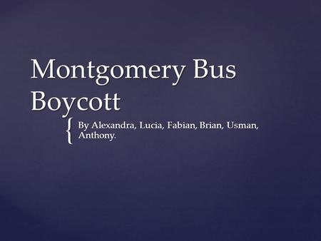 { Montgomery Bus Boycott By Alexandra, Lucia, Fabian, Brian, Usman, Anthony.