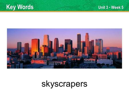Unit 3 ● Week 5 skyscrapers Key Words. Unit 3 ● Week 5 collage Key Words.