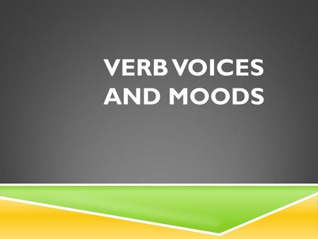 VERB VOICES AND MOODS. ACTIVE VOICE  In the active voice a subject performs an action.  Example: We threw the frisbee all afternoon.