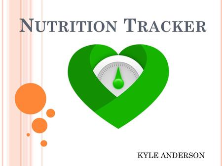 N UTRITION T RACKER KYLE ANDERSON. GOALS: Keep track of what you are eating Understand macronutrients, and how many of each to consume Staying committed.