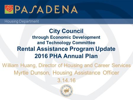 Housing Department City Council through Economic Development and Technology Committee Rental Assistance Program Update 2016 PHA Annual Plan William Huang,
