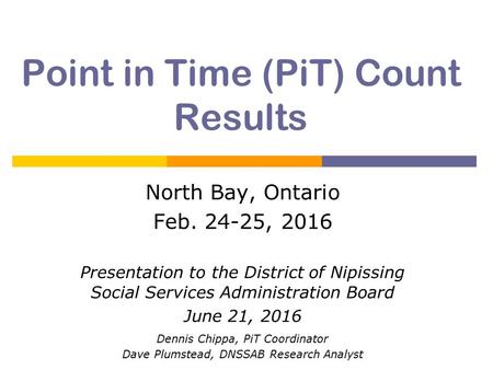 Point in Time (PiT) Count Results North Bay, Ontario Feb. 24-25, 2016 Presentation to the District of Nipissing Social Services Administration Board June.