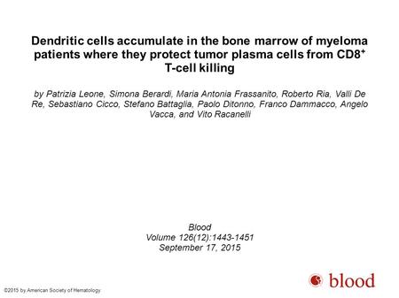 Dendritic cells accumulate in the bone marrow of myeloma patients where they protect tumor plasma cells from CD8 + T-cell killing by Patrizia Leone, Simona.
