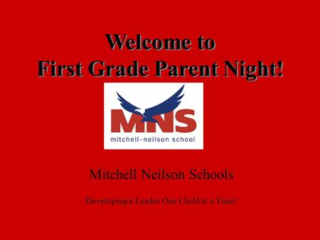 Welcome to First Grade Parent Night! Mitchell Neilson Schools Developing a Leader One Child at a Time!