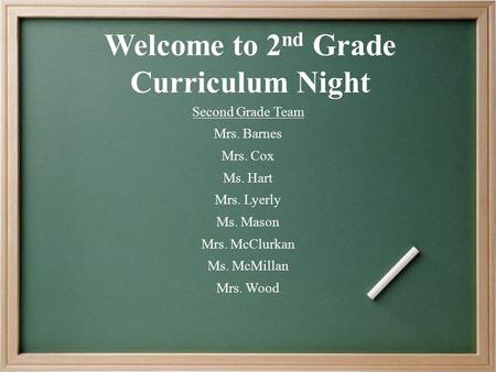 Welcome to 2 nd Grade Curriculum Night Second Grade Team Mrs. Barnes Mrs. Cox Ms. Hart Mrs. Lyerly Ms. Mason Mrs. McClurkan Ms. McMillan Mrs. Wood.