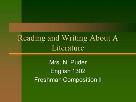 Reading and Writing About A Literature Mrs. N. Puder English 1302 Freshman Composition II.