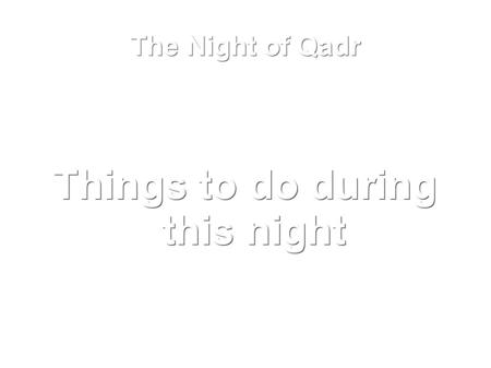 The Night of Qadr Things to do during this night.