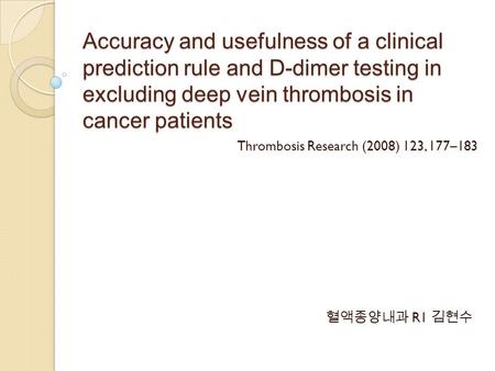 Accuracy and usefulness of a clinical prediction rule and D-dimer testing in excluding deep vein thrombosis in cancer patients Thrombosis Research (2008)