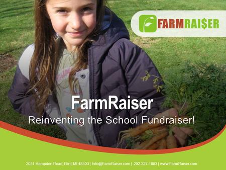 2031 Hampden Road, Flint, MI 48503 | | 202-327-1883 |  Reinventing the School Fundraiser! FarmRaiser.