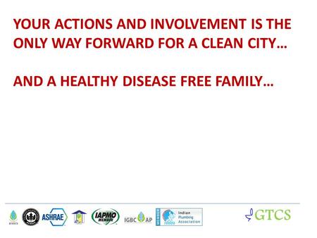 YOUR ACTIONS AND INVOLVEMENT IS THE ONLY WAY FORWARD FOR A CLEAN CITY… AND A HEALTHY DISEASE FREE FAMILY… GTCS.