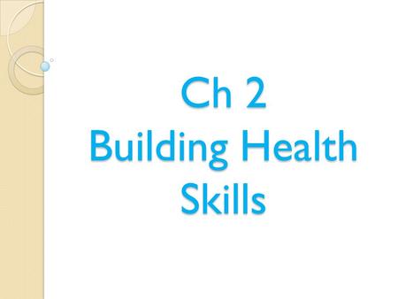 Ch 2 Building Health Skills. Communication Skills 3 communication health skills. ◦ Interpersonal communication ◦ Refusal Skills ◦ Conflict resolution.