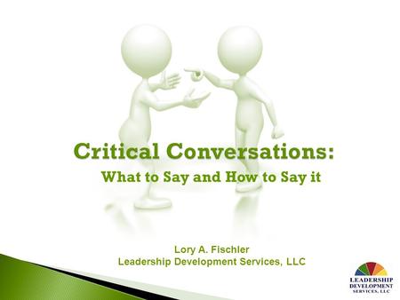 What to Say and How to Say it Lory A. Fischler Leadership Development Services, LLC.
