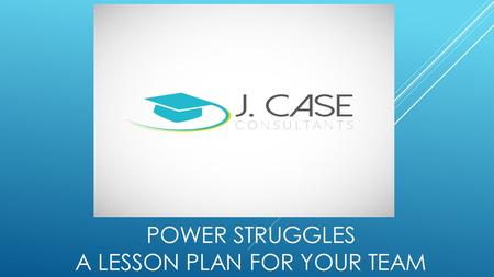 POWER STRUGGLES A LESSON PLAN FOR YOUR TEAM. FROM POWER STRUGGLES TO CONFLICT RESOLUTION: TRANSFORM YOUR SCHOOL’S CULTURE TODAY.