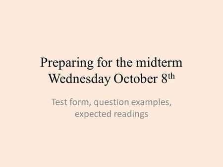 Preparing for the midterm Wednesday October 8 th Test form, question examples, expected readings.