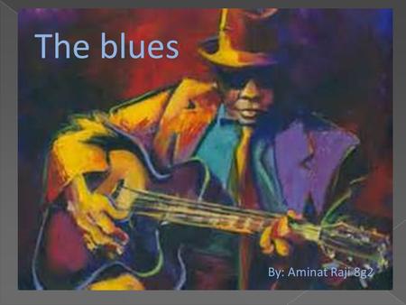 The blues By: Aminat Raji 8g2. Blues What are the arpeggio chords of the12 bar blues? The 12 bar blues primary chords are c, f and g. Each note is played.