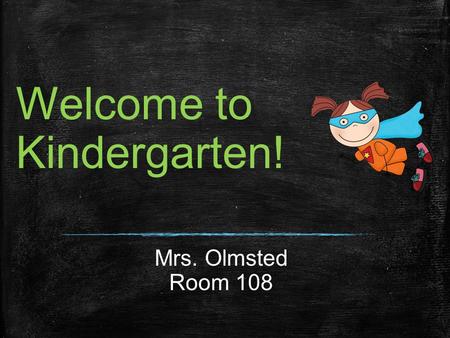 Welcome to Kindergarten! Mrs. Olmsted Room 108. A Little Bit About Me Married to Michael for 21 years. We share a love for the beach, black coffee to.