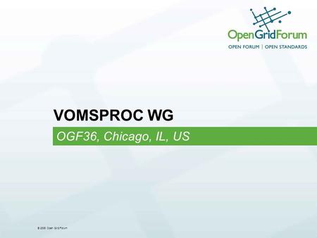 © 2006 Open Grid Forum VOMSPROC WG OGF36, Chicago, IL, US.