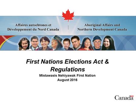 First Nations Elections Act & Regulations Mistawasis Nehiyawak First Nation August 2016.