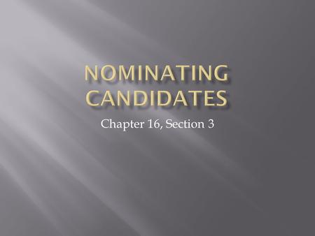 Chapter 16, Section 3.  Learn about four ways candidates for office are nominated in the U.S. political system  Understand the differences between open.