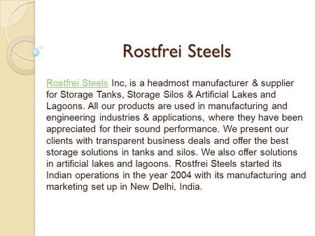 Rostfrei Steels Rostfrei Steels Inc, is a headmost manufacturer & supplier for Storage Tanks, Storage Silos & Artificial Lakes and Lagoons. All our products.