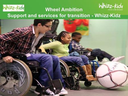Wheel Ambition Support and services for transition - Whizz-Kidz.