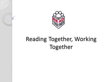 Reading Together, Working Together. What is shared reading? Reading aloud, together, for pleasure rather than functional literacy Aimed at people who.