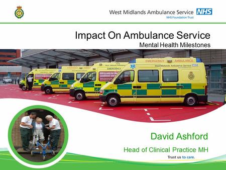 Impact On Ambulance Service Mental Health Milestones David Ashford Head of Clinical Practice MH.