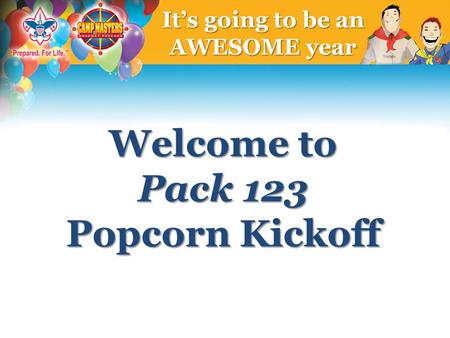 Welcome to Pack 123 Popcorn Kickoff It’s going to be an AWESOME year.