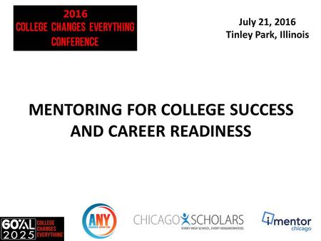 July 21, 2016 Tinley Park, Illinois MENTORING FOR COLLEGE SUCCESS AND CAREER READINESS.