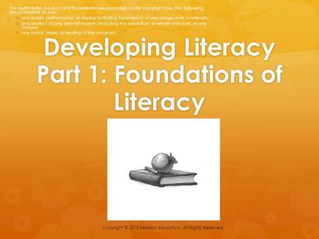Developing Literacy Part 1: Foundations of Literacy This multimedia product and its contents are protected under copyright law. The following are prohibited.