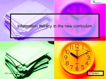CPUT Libraries Information literacy in the new curriculum M.Moll.