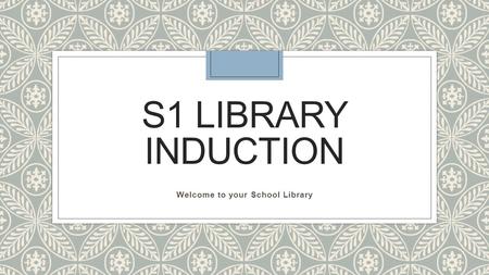 S1 LIBRARY INDUCTION Welcome to your School Library.