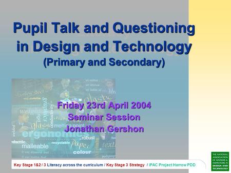 Literacy in design & technology Key Stage 1&2 / 3 Literacy across the curriculum / Key Stage 3 Strategy / iPAC Project Harrow PDD Pupil Talk and Questioning.