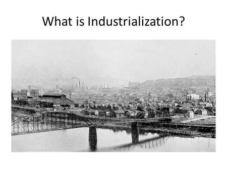 What is Industrialization?. A New Industrial Age Natural resources and new ideas create a boom for industry and railroads. Government addresses corruption.