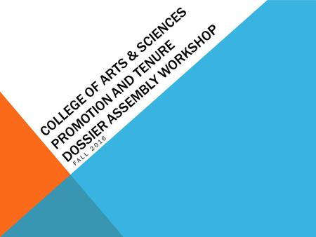COLLEGE OF ARTS & SCIENCES PROMOTION AND TENURE DOSSIER ASSEMBLY WORKSHOP FALL 2016.
