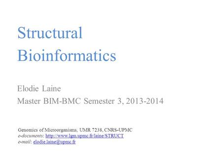 Structural Bioinformatics Elodie Laine Master BIM-BMC Semester 3, 2013-2014 Genomics of Microorganisms, UMR 7238, CNRS-UPMC e-documents: