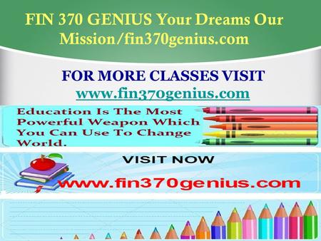 FIN 370 GENIUS Your Dreams Our Mission/fin370genius.com FOR MORE CLASSES VISIT