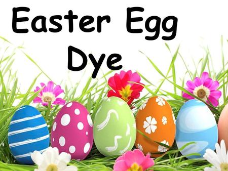 Easter Egg Dye. Ingredients 10 drops food coloring ½ cup boiling water 1 teaspoon vinegar.
