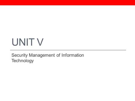 UNIT V Security Management of Information Technology.