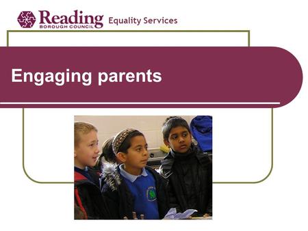 Engaging parents Equality Services Meeting the needs of Primary school pupils with EAL.