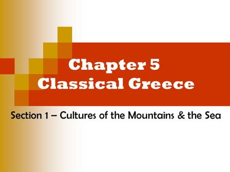 Chapter 5 Classical Greece Section 1 – Cultures of the Mountains & the Sea.