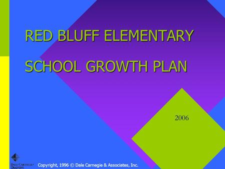 Copyright, 1996 © Dale Carnegie & Associates, Inc. RED BLUFF ELEMENTARY SCHOOL GROWTH PLAN 2006.