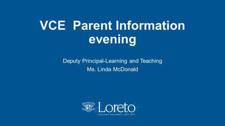 VCE Parent Information evening Deputy Principal-Learning and Teaching Ms. Linda McDonald.