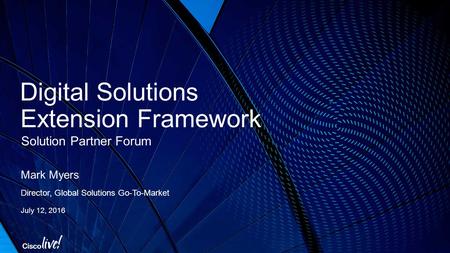 Digital Solutions Extension Framework Mark Myers Director, Global Solutions Go-To-Market July 12, 2016 Solution Partner Forum.