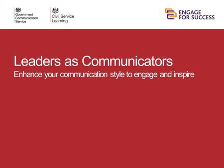 Leaders as Communicators Enhance your communication style to engage and inspire.