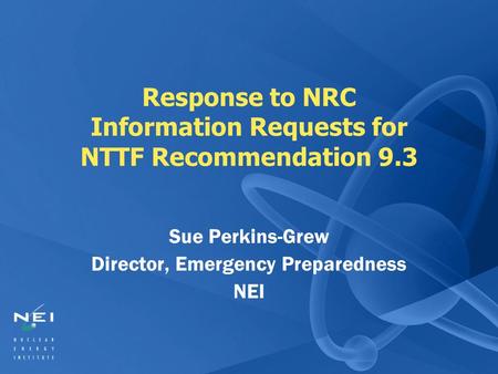 Response to NRC Information Requests for NTTF Recommendation 9.3 Sue Perkins-Grew Director, Emergency Preparedness NEI.