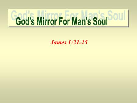 James 1:21-25. The function of this mirror –Reveals the “origin” of the soul Gen 2:7 2 Cor 4:16 Gen 1:26-27 1 Cor 15:39 Eccl 3:21 Heb 12:9 Zech 12:1 1.