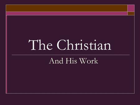 The Christian And His Work. The Christian and His Work  God condemns idleness and laziness (Prov. 19:15; Mt. 20:6; Rom. 12:11)  Those who do not work.